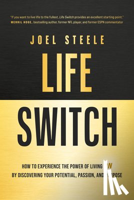 Steele, Joel - Life Switch: How to Experience the Power of Living on by Discovering Your Potential, Passion, and Purpose
