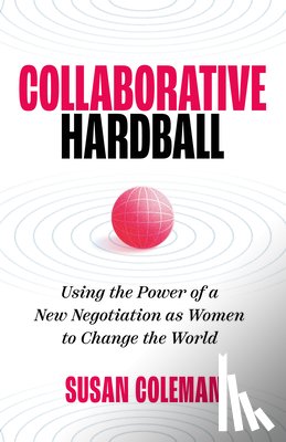 Coleman, Susan - Collaborative Hardball: Using the Power of a New Negotiation as Women to Change the World