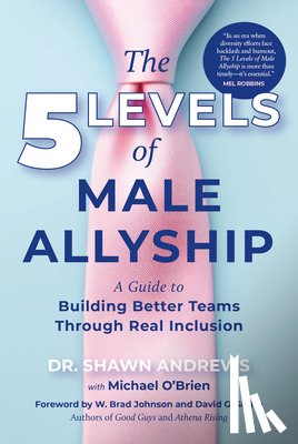Andrews, Shawn - The 5 Levels of Male Allyship: A Guide to Building Better Teams Through Real Inclusion