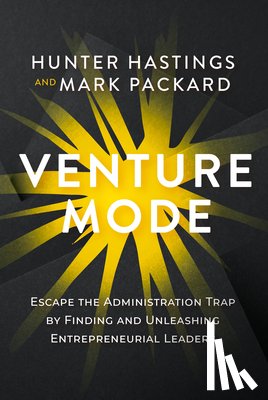 Packard, Mark - Venture Mode: Escape the Administration Trap by Finding and Unleashing Entrepreneurial Leaders