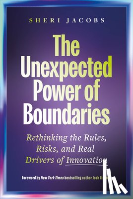 Jacobs, Sheri - The Unexpected Power of Boundaries: Rethinking the Rules, Risks, and Real Drivers of Innovation