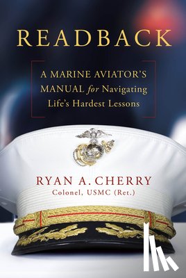 Cherry, Ryan A. - Readback: A Marine Aviator's Manual for Navigating Life's Hardest Lessons