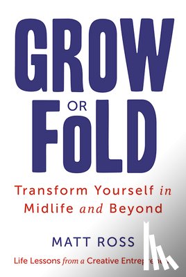 Ross, Matt - Grow or Fold: Transform Yourself in Midlife and Beyond