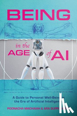 Machaiah, Poonacha - Being in the Age of Ai: A Guide to Personal Well-Being in the Era of Artificial Intelligence
