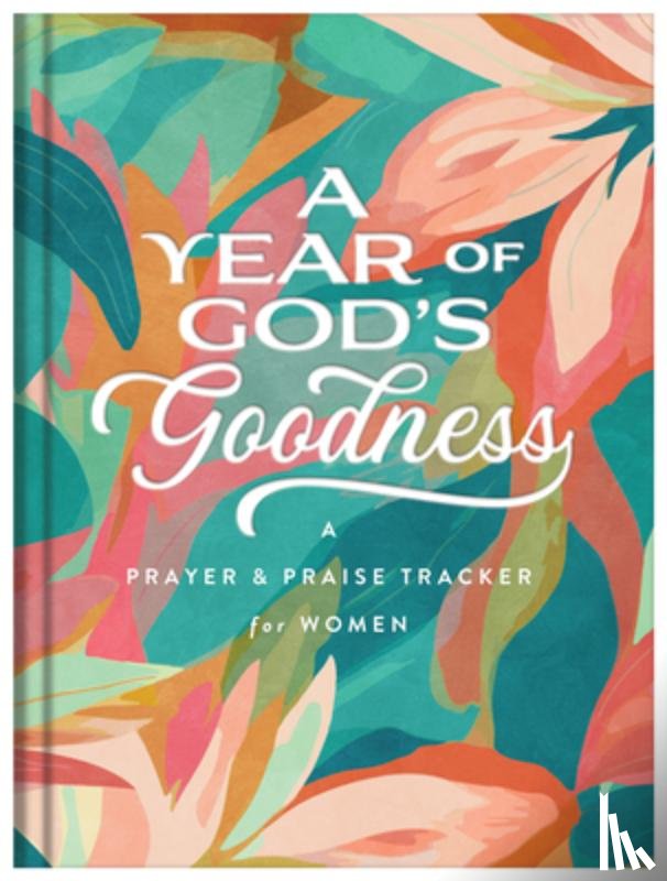 Compiled by Barbour Staff - A Year of God's Goodness: A Prayer and Praise Tracker for Women