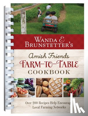 Brunstetter, Wanda E. - Wanda E. Brunstetter's Amish Friends Farm-To-Table Cookbook: 280 Amazing Recipes Help Encourage Local Farming Networks