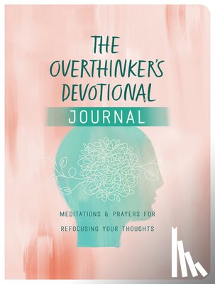 Simmons, Joanne - The Overthinker's Devotional Journal: Meditations and Prayers for Refocusing Your Thoughts