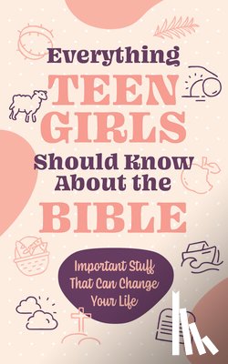 Compiled by Barbour Staff - Everything Teen Girls Should Know about the Bible: Important Stuff That Can Change Your Life