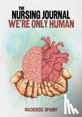 Sparby, Mackenzie - The Nursing Journal: We’re Only Human