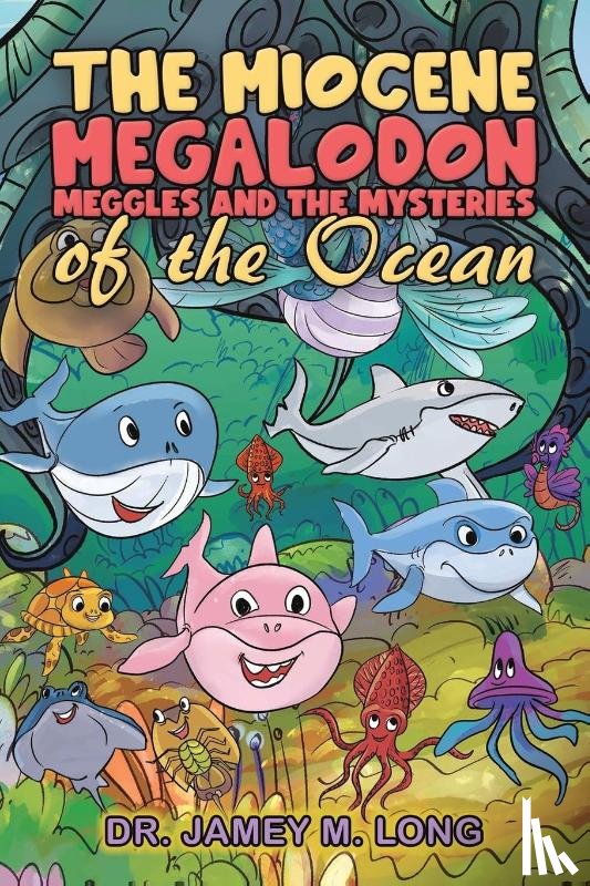 Long, Dr. Jamey M. - The Miocene Megalodon: Meggles and the Mysteries of the Ocean