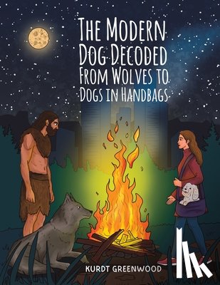 Greenwood, Kurdt - The Modern Dog Decoded: From Wolves to Dogs in Handbags