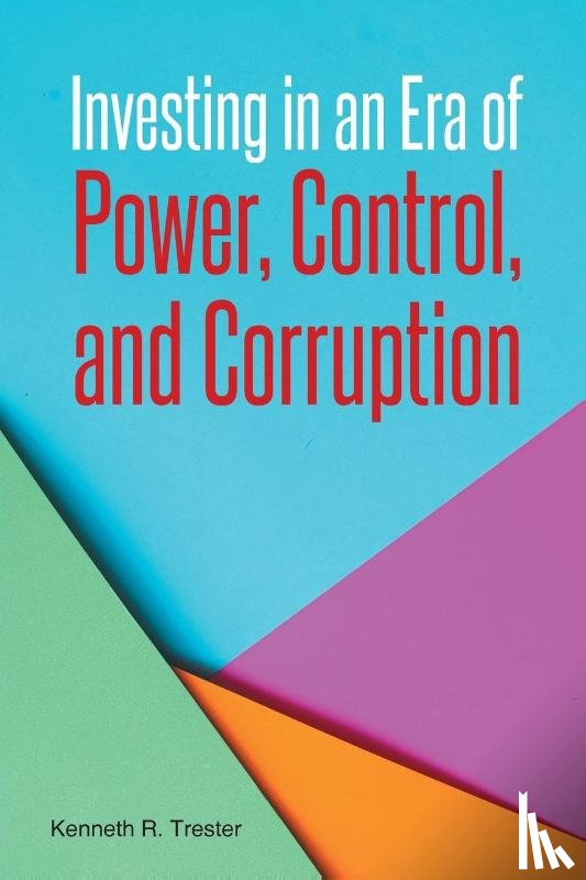 Trester, Kenneth R. - Investing in an Era of Power, Control, and Corruption