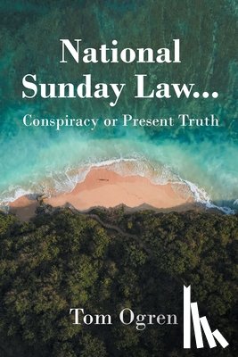Ogren, Tom - National Sunday Law...Conspiracy or Present Truth