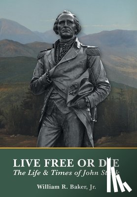 Baker, William R. - Live Free Or Die: The Life and Times of John Stark