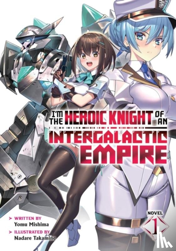 Mishima, Yomu - I'm the Heroic Knight of an Intergalactic Empire! (Light Novel) Vol. 1