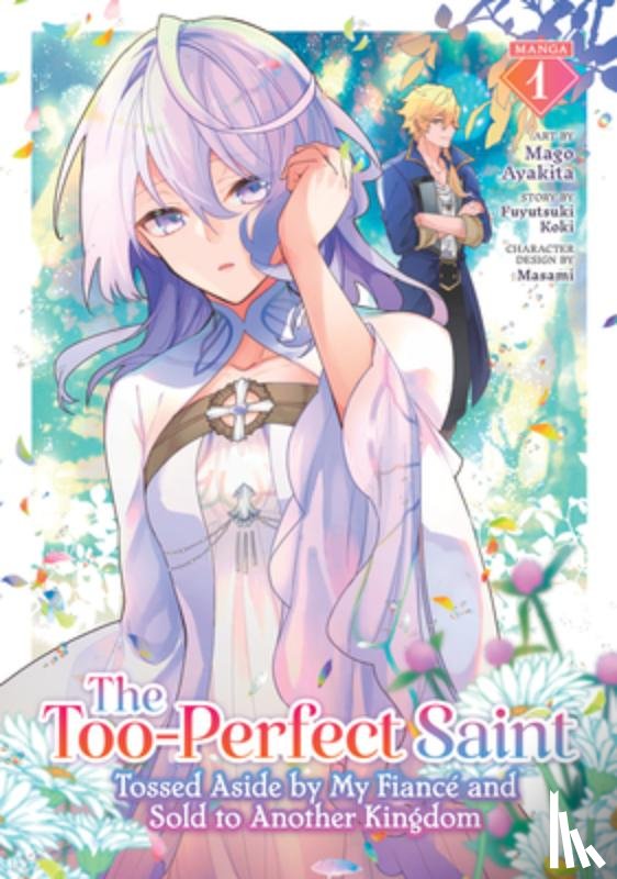 Koki, Fuyutsuki - The Too-Perfect Saint: Tossed Aside by My Fiance and Sold to Another Kingdom (Manga) Vol. 1
