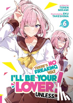 Mikami, Teren - There's No Freaking Way I'll be Your Lover! Unless... (Light Novel) Vol. 6