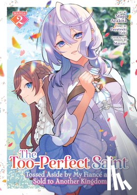 Koki, Fuyutsuki - The Too-Perfect Saint: Tossed Aside by My Fiance and Sold to Another Kingdom (Manga) Vol. 2