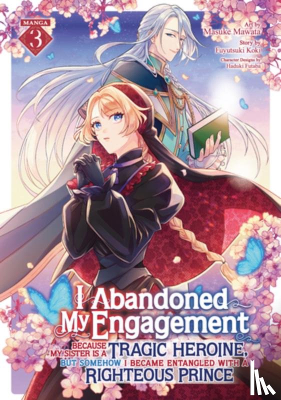 Koki, Fuyutsuki - I Abandoned My Engagement Because My Sister is a Tragic Heroine, but Somehow I Became Entangled with a Righteous Prince (Manga) Vol. 3