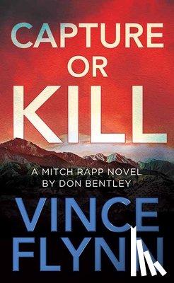 Flynn, Vince - Capture or Kill: A Mitch Rapp Novel by Don Bentley