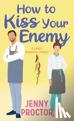 Proctor, Jenny - How to Kiss Your Enemy: A Sweet Romantic Comedy