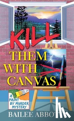 Abbott, Bailee - Kill Them with Canvas: A Paint by Murder Mystery