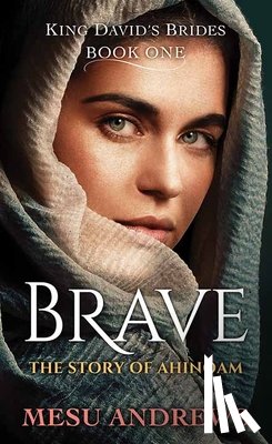 Andrews, Mesu - Brave: The Story of Ahinoam