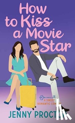 Proctor, Jenny - How to Kiss a Movie Star: A Sweet Romantic Comedy