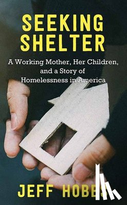 Hobbs, Jeff - Seeking Shelter: A Working Mother, Her Children, and a Story of Homelessness in America