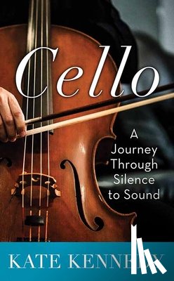Kennedy, Kate - Cello: A Journey Through Silence to Sound