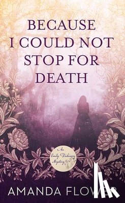 Flower, Amanda - Because I Could Not Stop for Death: An Emily Dickinson Mystery