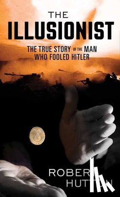 Hutton, Robert - The Illusionist: The True Story of the Man Who Fooled Hitler