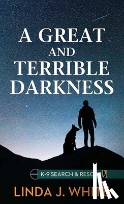 White, Linda J. - A Great and Terrible Darkness: K-9 Search and Rescue