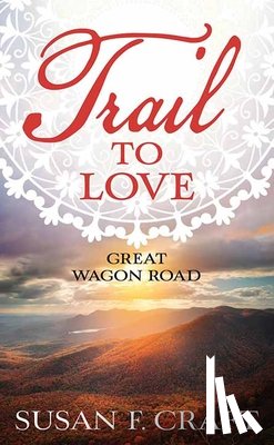 Craft, Susan F. - Trail to Love: Great Wagon Road