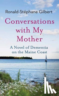 Gilbert, Ronald-Stéphane - Conversations with My Mother: A Novel of Dementia on the Maine Coast