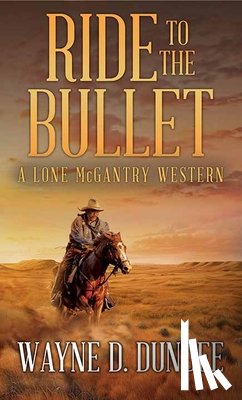 Dundee, Wayne D. - Ride to the Bullet: A Lone McGantry Western