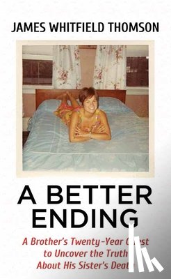 Thomson, James Whitfield - A Better Ending: A Brother's Twenty-Year Quest to Uncover the Truth about His