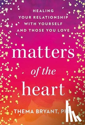 Bryant, Thema - Matters of the Heart: Healing Your Relationship with Yourself and Those You Love