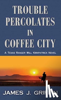 Griffin, James J. - Trouble Percolates in Coffee City: A Texas Ranger Will Kirkpatrick Novel