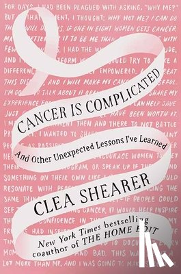 Shearer, Clea - Cancer Is Complicated: And Other Unexpected Lessons I've Learned