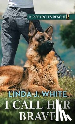 White, Linda J. - I Call Her Brave: K-9 Search and Rescue