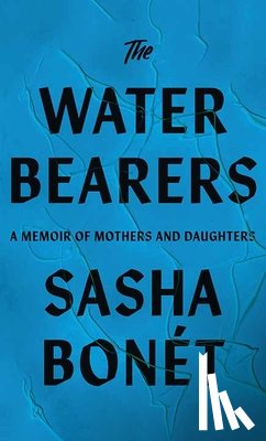Bonet, Sasha - The Waterbearers: A Memoir of Mothers and Daughters