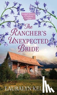 Keller, Lauralyn - The Rancher's Unexpected Bride: Second Chances in Harmony Springs