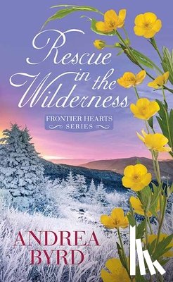 Byrd, Andrea - Rescue in the Wilderness: Frontier Hearts