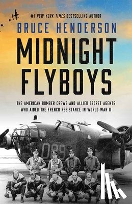 Henderson, Bruce - Midnight Flyboys: The American Bomber Crews and Allied Secret Agents Who Aided the French Resistance in World War II