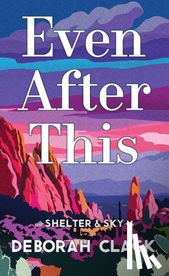 Clack, Deborah - Even After This: Shelter & Sky