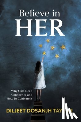 Taylor, Diljeet Dosanjh - Believe in Her: Why Girls Need Confidence and How to Cultivate It