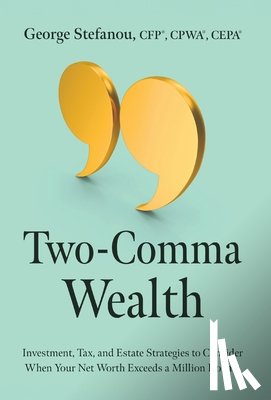 Stefanou, George - Two-Comma Wealth: Investment, Tax, and Estate Strategies to Consider When Your Net Worth Exceeds a Million Dollars