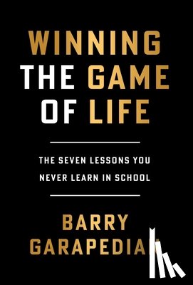 Garapedian, Barry - Winning the Game of Life: The Seven Lessons You Never Learn in School