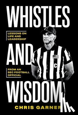 Garner, Chris - Whistles and Wisdom: Lessons on Life and Leadership from an SEC Football Official